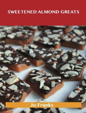 bigCover of the book Sweetened Almond Greats: Delicious Sweetened Almond Recipes, The Top 92 Sweetened Almond Recipes by 