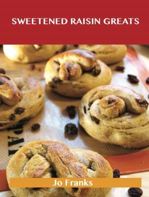 Book cover of Sweetened Raisin Greats: Delicious Sweetened Raisin Recipes, The Top 66 Sweetened Raisin Recipes