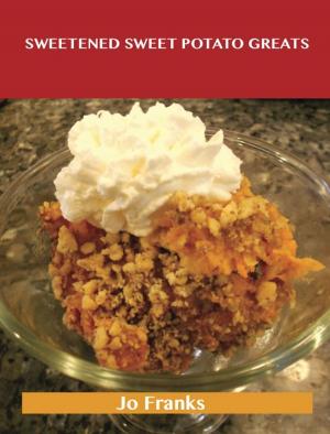 bigCover of the book Sweetened Sweet Potato Greats: Delicious Sweetened Sweet Potato Recipes, The Top 52 Sweetened Sweet Potato Recipes by 