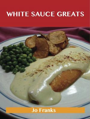 bigCover of the book White Sauce Greats: Delicious White Sauce Recipes, The Top 42 White Sauce Recipes by 