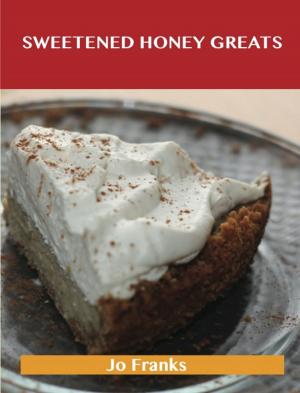 Cover of the book Sweetened Honey Greats: Delicious Sweetened Honey Recipes, The Top 71 Sweetened Honey Recipes by Louise Aguilar