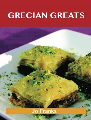 Book cover of Grecian Greats: Delicious Grecian Recipes, The Top 100 Grecian Recipes