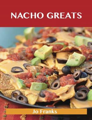 Cover of the book Nacho Greats: Delicious Nacho Recipes, The Top 56 Nacho Recipes by Nick White