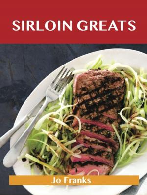 Book cover of Sirloin Greats: Delicious Sirloin Recipes, The Top 100 Sirloin Recipes