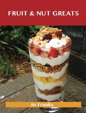 Cover of the book Fruit & Nut Greats: Delicious Fruit & Nut Recipes, The Top 71 Fruit & Nut Recipes by Laura Sykes