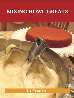 Cover of the book Mixing Bowl Greats: Delicious Mixing Bowl Recipes, The Top 92 Mixing Bowl Recipes by Jo Franks