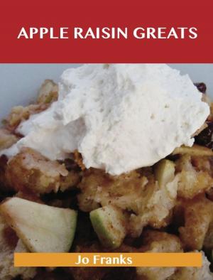 Book cover of Apple Raisin Greats: Delicious Apple Raisin Recipes, The Top 46 Apple Raisin Recipes