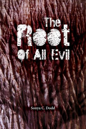 Cover of the book The Root of All Evil by Sonya C. Dodd