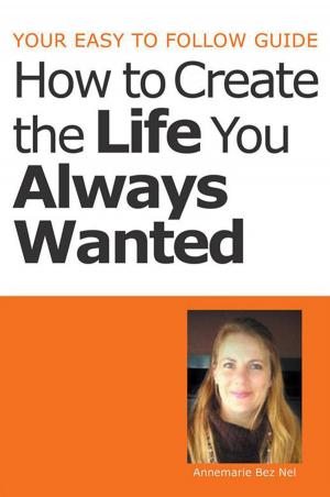Cover of the book Your Easy to Follow Guide-How to Create the Life You Always Wanted by Rabbi G., Elimelech Goldberg
