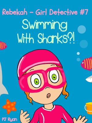 Cover of the book Rebekah - Girl Detective #7: Swimming With Sharks?! by PJ Ryan
