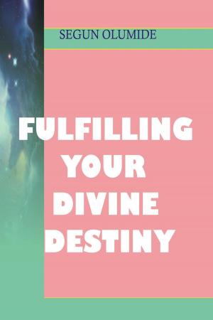 Cover of the book Fulfilling Your Divine Destiny by SEGUN OLUMIDE