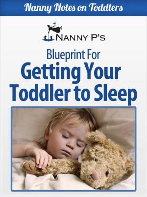 Book cover of Getting Your Toddler to Sleep: A Nanny P Blueprint