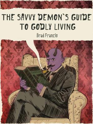 Cover of the book The Savvy Demon's Guide to Godly Living by Victor T. Houteff