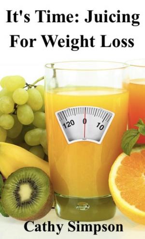 Cover of the book It's Time: Juicing for Weight Loss by Cathy Simpson