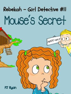 Cover of the book Rebekah - Girl Detective #11: Mouse's Secret by PJ Ryan