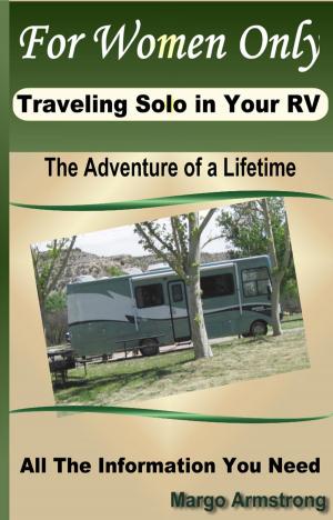 Cover of the book For Women Only, Traveling Solo In Your RV by Nate Battle