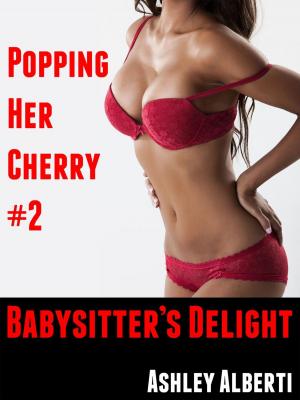 Cover of the book Popping Her Cherry #2: Babysitter's Delight by Ashley Alberti