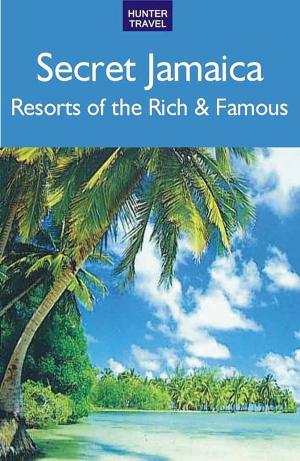 Cover of the book Secret Jamaica: Resorts of the Rich & Famous by Samantha Lafferty