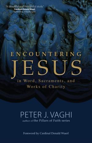 Cover of the book Encountering Jesus in Word, Sacraments, and Works of Charity by Jennifer Roback Morse, Betsy Kerekes