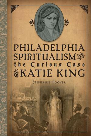 Cover of the book Philadelphia Spiritualism and the Curious Case of Katie King by W. Thomas McQueeney