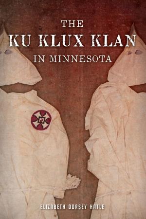 Cover of the book The Ku Klux Klan in Minnesota by Brad A. Holt