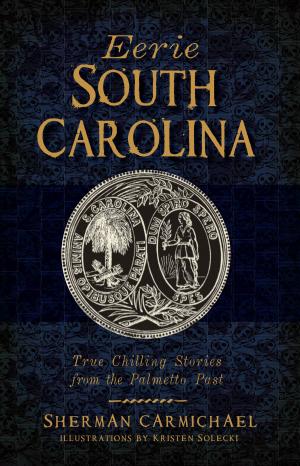 Cover of the book Eerie South Carolina by Lawrence Tom, Brian Tom, Chinese American Museum of Northern California