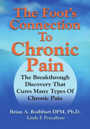 Cover of the book The Foot's Connection to Chronic Pain: The Breakthrough Discovery That Cures Many Types of Chronic Pain by Tanya Nicole Kach / Lawrence H. Fisher