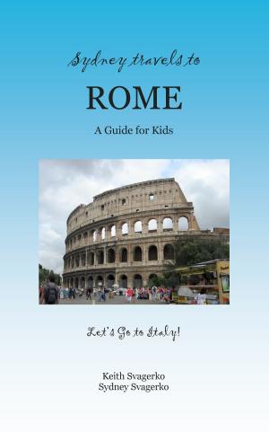 Cover of the book Sydney Travels to Rome: A Guide for Kids - Let's Go to Italy Series! by Nathan Derenski
