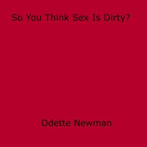 Cover of the book So You Think Sex Is Dirty? by Norm Grayson