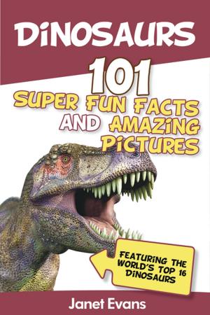 bigCover of the book Dinosaurs: 101 Super Fun Facts And Amazing Pictures (Featuring The World's Top 16 Dinosaurs) by 