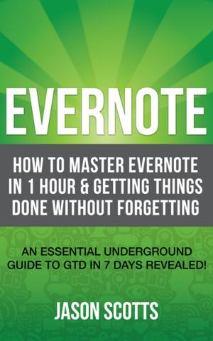 Cover of the book Evernote: How to Master Evernote in 1 Hour & Getting Things Done Without Forgetting. ( An Essential Underground Guide To GTD In 7 Days Revealed! ) by Jupiter Kids