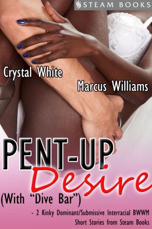 Cover of Pent-Up Desire (with "Dive Bar") - 2 Kinky Dominant/Submissive Interracial BWWM Short Stories from Steam Books