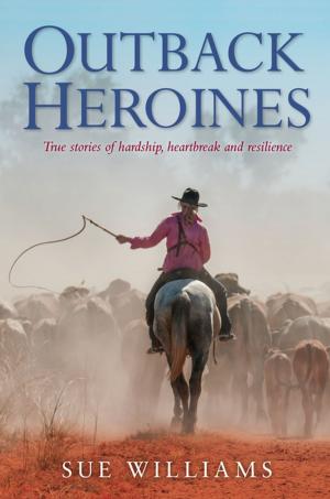 Cover of the book Outback Heroines: True stories of hardship, heartbreak and resilience by Samantha-Ellen Bound