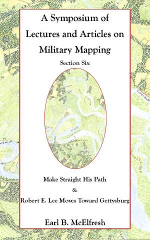 Book cover of A Symposium of Lectures and Articles on Military Mapping Section Six: Make Straight His Path: Maps and Topography in the Civil War & Military Mapping: Robert E. Lee Moves to Gettysburg