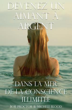 Cover of Devenez Un Aimant À L’argent Dans La Mer De La Conscience Illimitée