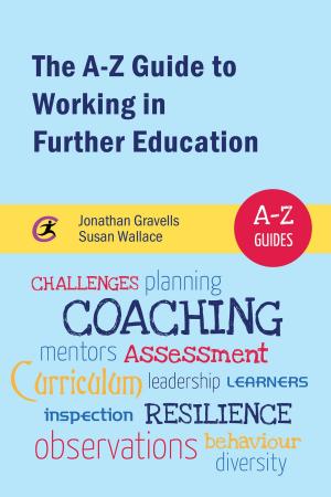 Cover of the book The A-Z Guide to Working in Further Education by Heather Castillo, Tim French, Joanna Fox, Prof. R D Hinshelwood, Emma Kaminskiy, Nicola Morant, Prof. Shula Ramon, Prof. Lena Robinson, Keverne Smith, Dr. James Trueman, Hannah Walker