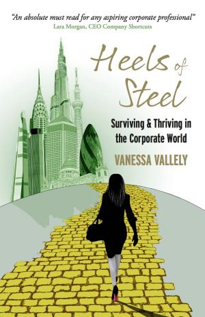 Cover of the book Heels of Steel: Surviving & Thriving in the Corporate World by Vishen Lakhiani