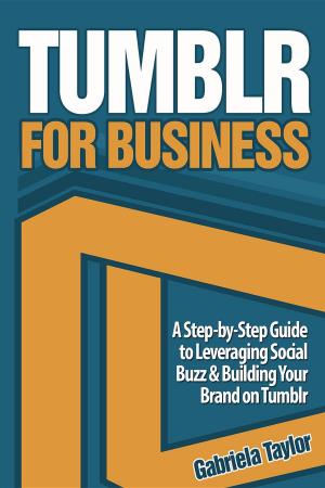 Cover of the book Tumblr for Business: Using Tumblr to Leverage Social Buzz and Develop a Brand Awareness Strategy for Your Business by Gabriela Taylor