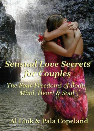 Cover of the book Sensual Love Secrets for Couples: The Four Freedoms of Body, Mind, Heart & Soul by Jenna Katerin Moran