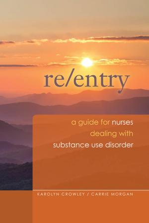Cover of the book Re-Entry: A Guide for Nurses Dealing with Substance Use Disorder by R. Jennifer Cavalieri, BSN, RN, CCRC, Mark E. Rupp, MD