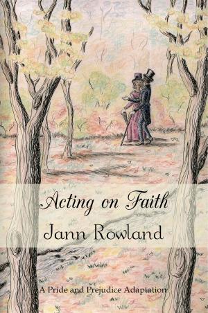 Cover of the book Acting on Faith by Jann Rowland, Lelia Eye