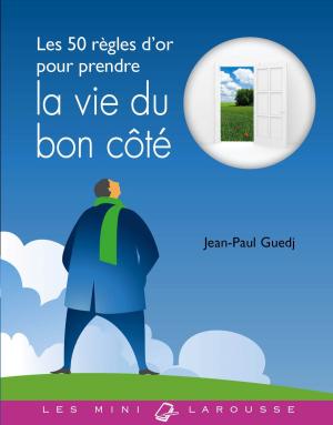 Cover of the book Les 50 règles d'or pour prendre la vie du bon côté by André Vulin