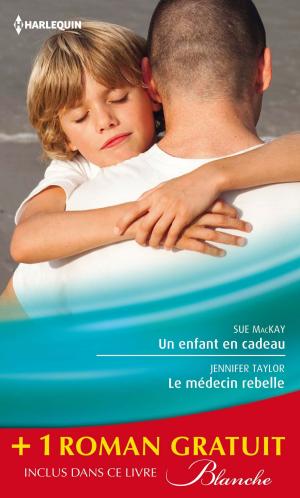 Cover of the book Un enfant en cadeau - Le médecin rebelle - Le pari du Dr Jordan by Chantelle Shaw