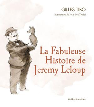 Cover of the book La Fabuleuse Histoire de Jeremy Leloup by Lucie Bergeron