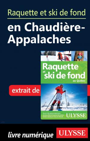 Cover of the book Raquette et ski de fond en Chaudière-Appalaches by Collectif Ulysse, Collectif