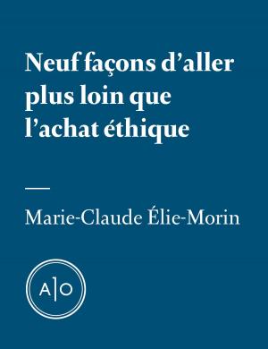 Cover of the book Neuf façons d'aller plus loin que l'achat éthique by Sarah-Maude Beauchesne