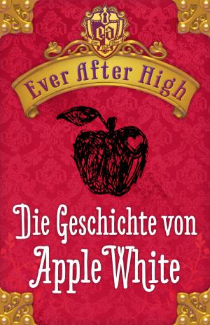Book cover of Ever After High. Die Geschichte von Apple White
