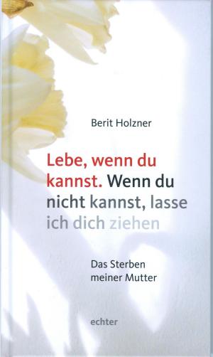 Cover of the book Lebe, wenn du kannst. Wenn du nicht kannst, lasse ich dich ziehen by Verlag Echter, Ute Leimgruber