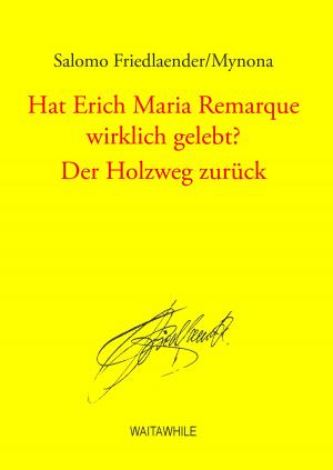 Cover of the book Hat Erich Maria Remarque wirklich gelebt? / Der Holzweg zurück by M.S. Borg