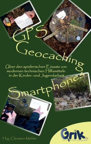 Cover of the book GPS, Geocaching und Smartphones by Johann Winter